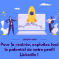 Pour la rentrée, exploitez tout le potentiel de votre profil LinkedIn !